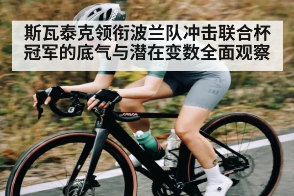 斯瓦泰克领衔波兰队冲击联合杯冠军的底气与潜在变数全面观察